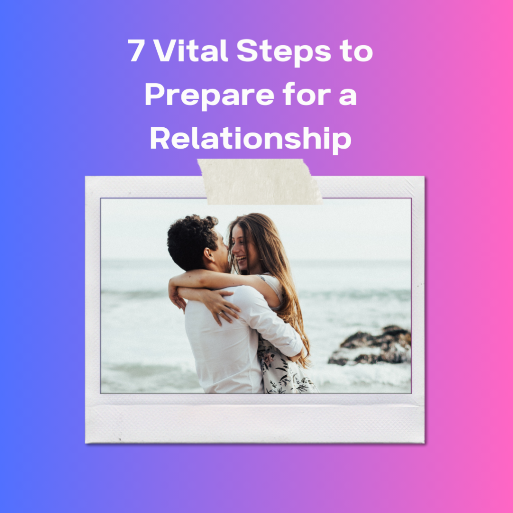 7 Vital Steps to Prepare for a Relationship